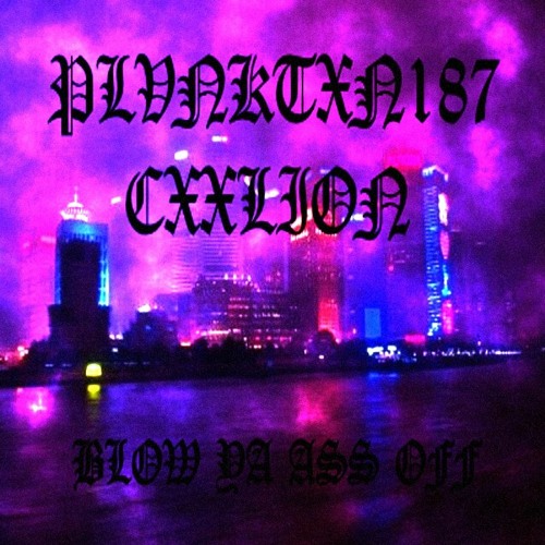 BLOW YA ASS OFF FT. CXXLION