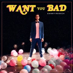 Want You Bad - Danny Rodeck