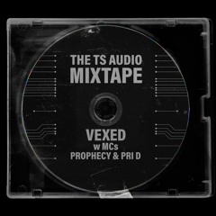 The TS Audio MIxtape (Vexed w Prophecy & Pri-D)