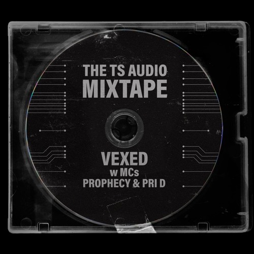 The TS Audio MIxtape (Vexed w Prophecy & Pri-D)