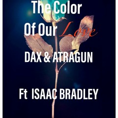 Dax & Atragun- Color of our Love ft. Isaac Bradley(150k Streams on Spotify)
