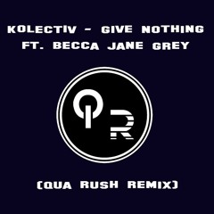 Kolectiv - Give Nothing Ft. Becca Jane Grey (Qua Rush Remix)FREE DOWNLOAD