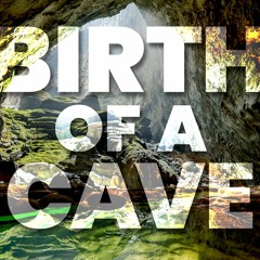 Birth of a Cave