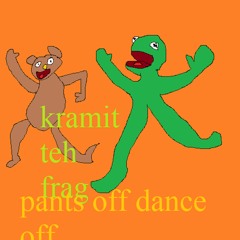 KRAMIT TEH FRAG- pants_off_dance_off.mp3