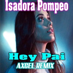 Isadora Pompeo - Hey Pai (Axcel Remix)