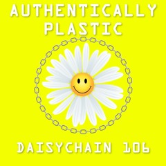 Daisychain 106 - Authentically Plastic