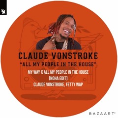My Way X All My People In The House (NOHA Edit) - Claude Vonstroke, Fetty Wap (FREE DOWNLOAD)