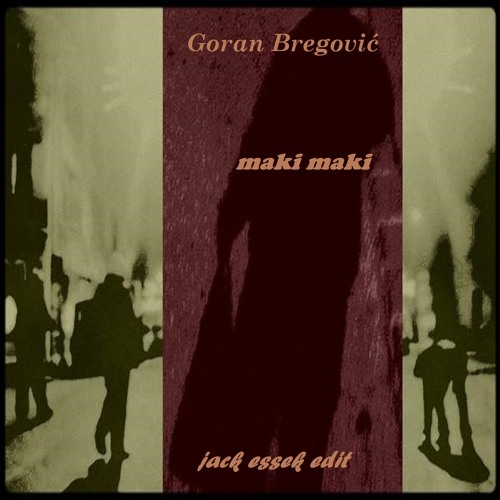 FREE DL Goran Bregović - Maki Maki (jack Essek Edit)