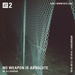 NO WEAPON IS ABSOLUTE - DJ Sundae - 15-01-2020 - NTS 2