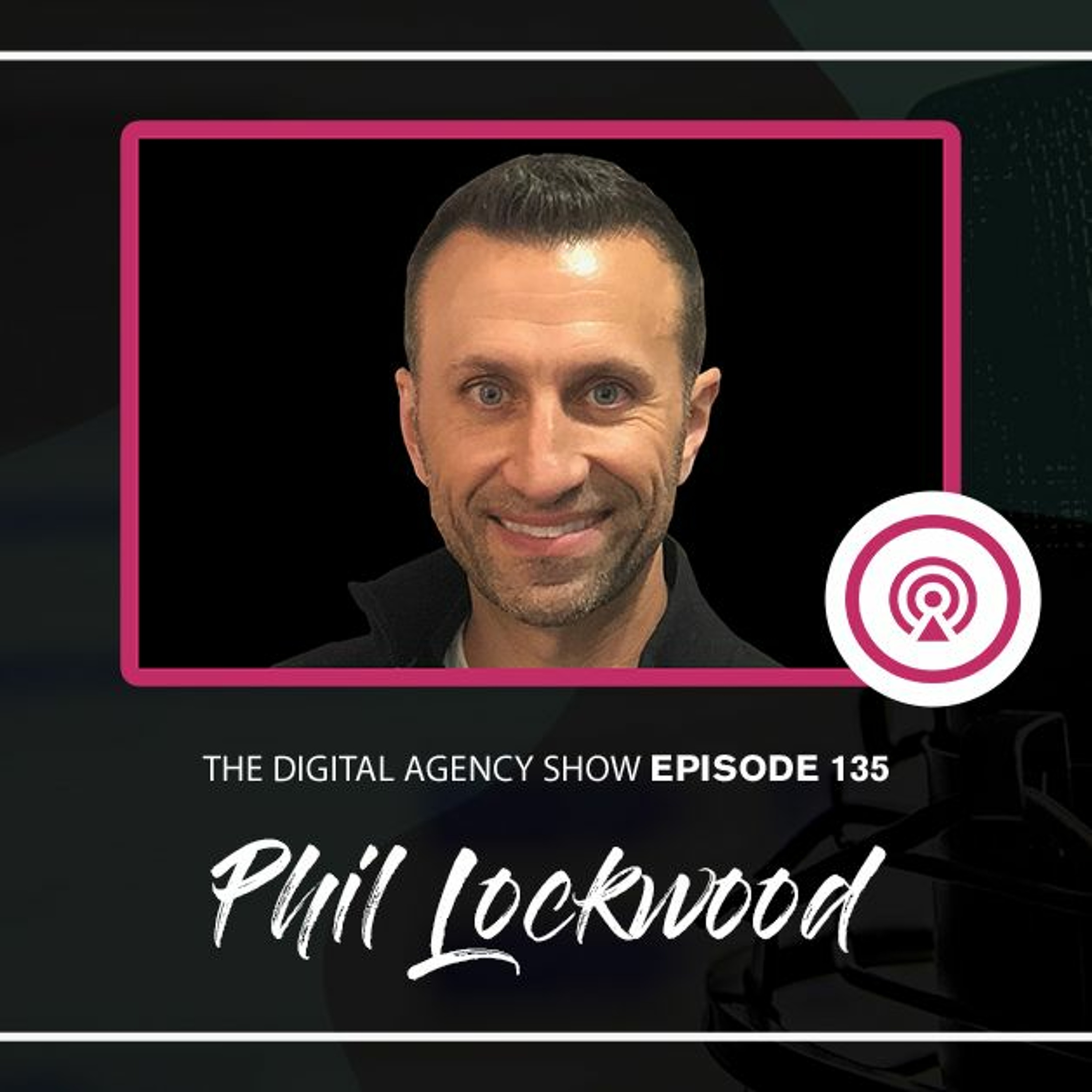 135: A new way to look at lead gen and sales with Phil Lockwood