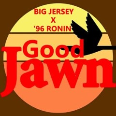 Big Jersey x '96 Ronin - Good Jawn