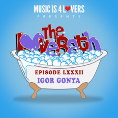 The LoveBath LXXXII featuring Igor Gonya [MusicIs4Lovers.com]