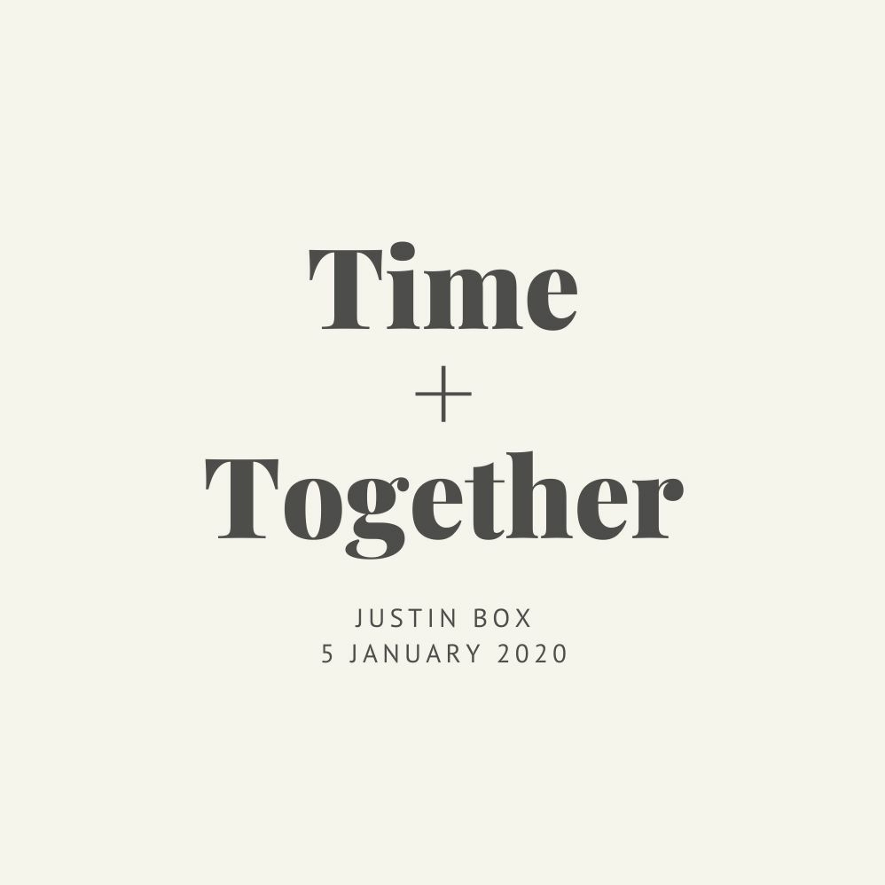 Time + Together. Justin Box // 05.01.20