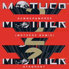 Summer & Morse / KTAGRANT (MOTHER2 Remix)