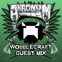 Wobblecraft Guest Mix: AKRONYM