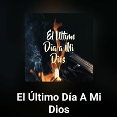 El Último Día A Mi Dios Elias Lopez
