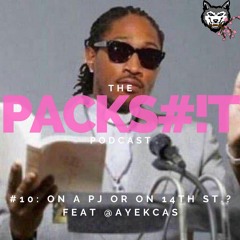 THE PACKS#!T PODCAST EPISODE 10 ~ On A PJ or On 14th St ft. @ayekcas