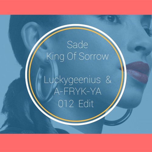 Stream SADE - King Of Sorrow (Luckygeenius & A-FRYK-YA 012 Edit