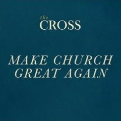 The Cross - Make Church Great Again - Miki Hardy