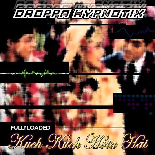 Stream Hypnotix Ft Droppa Kuch Kuch Hota Hai By Fully Loaded Media Listen Online For Free On Soundcloud