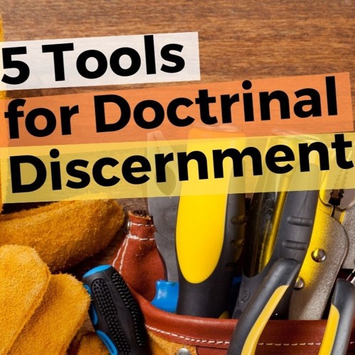 5 Tools for Doctrinal Discernment