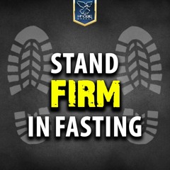 Stand Firm In Fasting