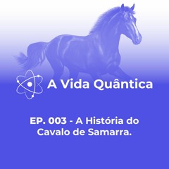 EP. 003 - A História do Cavalo de Samarra.
