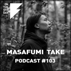 On The 5th Day Podcast #103 - Masafumi Take