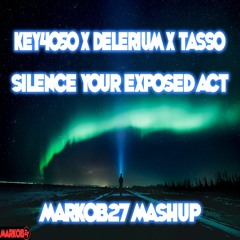 Key4050 Ft Delerium Vs Tasso - Silence Your Exposed Act (Markob27 Mashup)