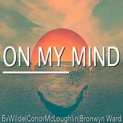 Ev Wilde - On My Mind Ft. Conor Mcloughlin & Bronwyn Ward