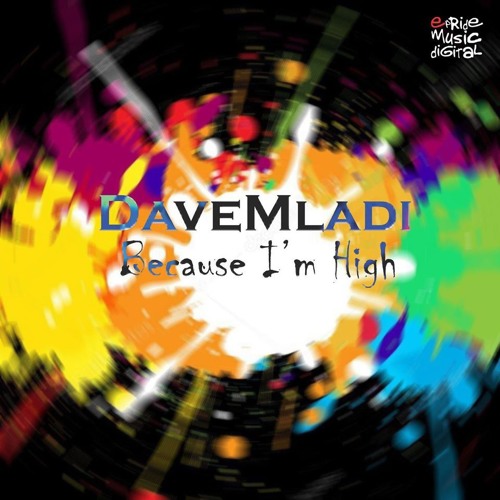Dave Mladi Feat. Soulpella - Because I'm High (David Harry Remix) - EPride Music Digital