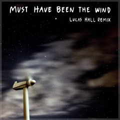 Must Have Been The Wind (Lucas Hall Remix) Feat. Gustav Parling