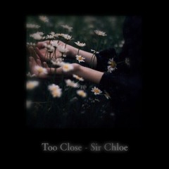 Too Close - Sir Chloe (SLOWED)