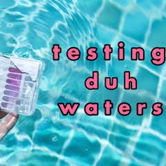 T E S T I N G   Duh  W A T E R S