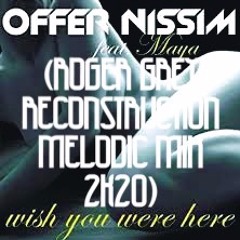 Maya Ft. Offer Nissim - Wish You Were Here (Roger Grey Reconstruction Melodic Mix 2k20)