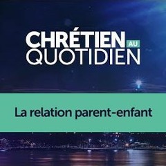 Chrétien au Quotidien - La relation parent / enfant - Miki et Audrey Hardy