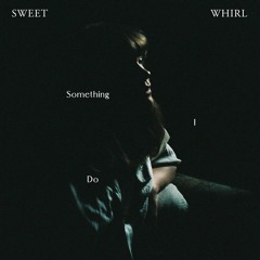 Sweet Whirl - Something I Do