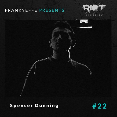 RRS22 - Frankyeffe Presents Riot Radio Show - Spencer Dunning