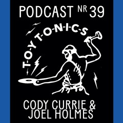 TOY TONICS PODCAST NR 39 - Cody Currie & Joel Holmes