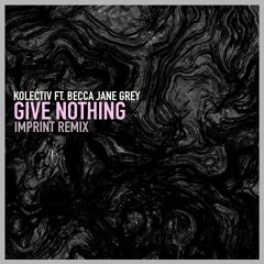 Kolectiv - Give Nothing ft. Becca Jane Grey (Imprint Remix) FREE DL