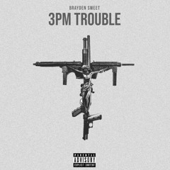 3pm Trouble [Brayden Sweet Mixtape]