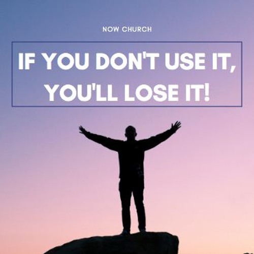 If You Don't Use It, You'll Lose It! Pt 2 | Now Church FL