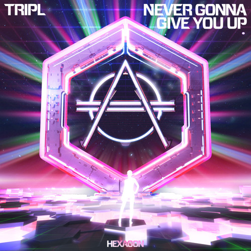 Stream TripL - Never Gonna Give You Up by HEXAGON | Listen online for free  on SoundCloud