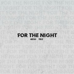For The Night - Arsh X Triz