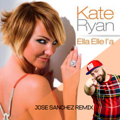 KATE RYAN -Ella elle l'a - Jose Sanchez remix