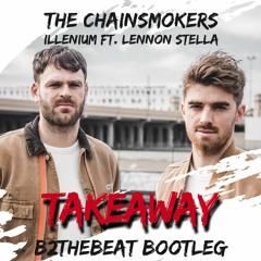 The Chainsmokers & ILLENIUM ft. Lennon Stella  - Takeaway (B2theBeat Bootleg) | FREE DOWNLOAD