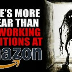 "There's More To Fear Than Bad Working Conditions At Amazon" Creepypasta