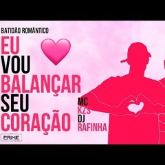 MC KZS - Eu vou balançar seu coração - Batidão Romântico (DJ RAFINHA)