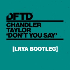 Chandler Taylor - Don't You Say (Lrya Bootleg) FREE DOWNLOAD