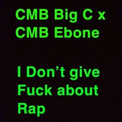 CMB Big C x CMB Ebone I dont give a fuck about rap